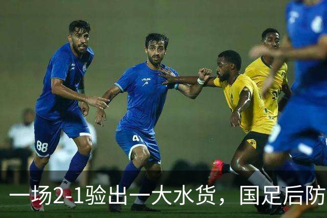 一场2-1验出一大水货，国足后防天坑，安东尼奥和邵佳一都不可重用他
