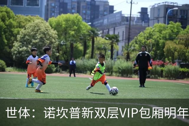 世体：诺坎普新双层VIP包厢明年3月启用，第三层看台下赛季开放