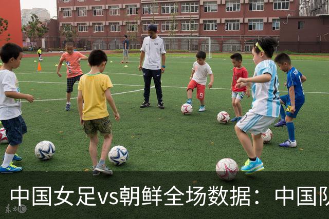 中国女足vs朝鲜全场数据：中国队全场仅1次射正，控球41%