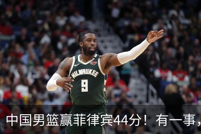 中国男篮赢菲律宾44分！有一事，让郭士强十分生气