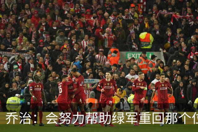 乔治：会努力帮助绿军重回那个位置 这也是所有人心中向往的目标