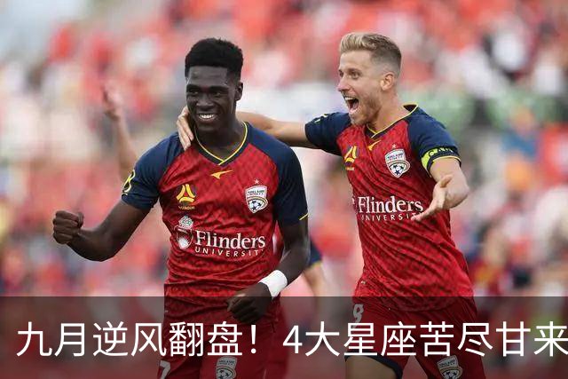 九月逆风翻盘！4大星座苦尽甘来迎好运