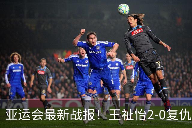 亚运会最新战报！王祉怡2-0复仇瓦尔达尼，国羽女团1-0领先印尼！