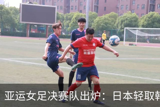 亚运女足决赛队出炉：日本轻取韩国连续第6次进决赛，中国完败目送朝鲜晋级