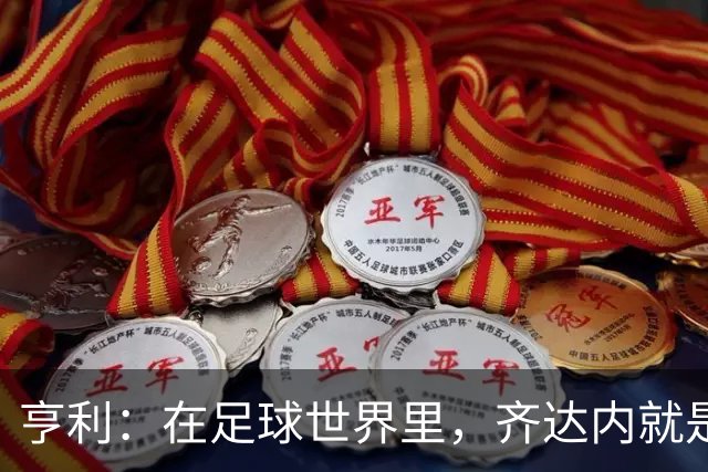 亨利：在足球世界里，齐达内就是神一样的存在