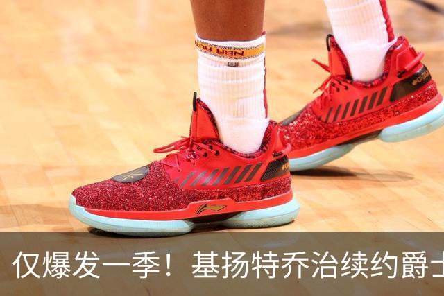 仅爆发一季！基扬特乔治续约爵士，高了低了？