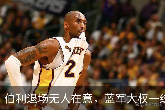 伯利退场无人在意，蓝军大权一统未必是好事