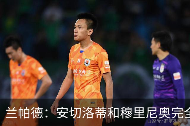 兰帕德：安切洛蒂和穆里尼奥完全不同 我自己执教后理解了博阿斯