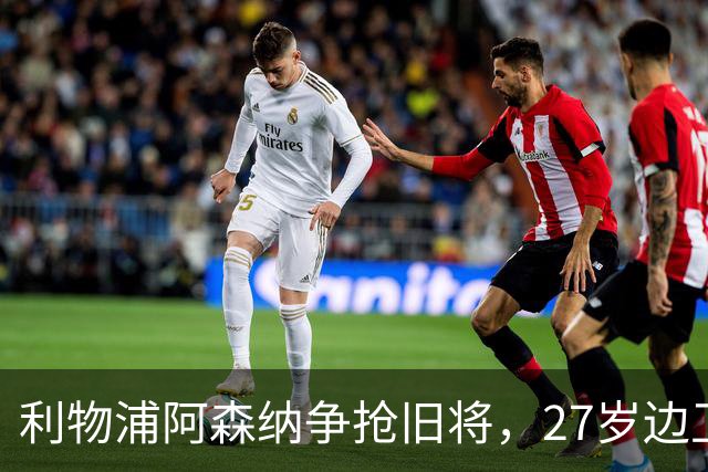 利物浦阿森纳争抢旧将，27岁边卫却拒绝1月离队