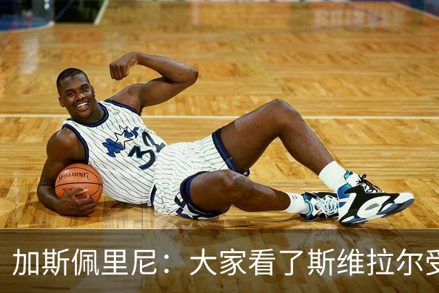 加斯佩里尼：大家看了斯维拉尔受伤视频就会纳闷“这都能伤”