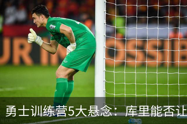 勇士训练营5大悬念：库里能否让人松口气？