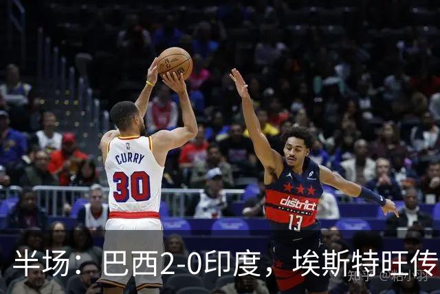 半场：巴西2-0印度，埃斯特旺传射建功，佩德罗破门