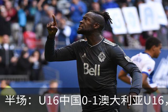 半场：U16中国0-1澳大利亚U16，哈里森首开记录