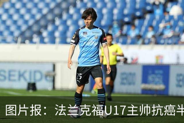 图片报：法兰克福U17主帅抗癌半年后回归，本周首次带队训练