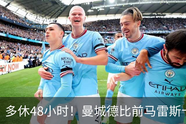 多休48小时！曼城德比前马雷斯卡回应赛程争议