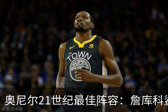 奥尼尔21世纪最佳阵容：詹库科鲨佛一阵至少4冠 杜兰特二阵哈登三阵