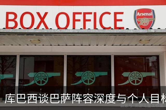 库巴西谈巴萨阵容深度与个人目标