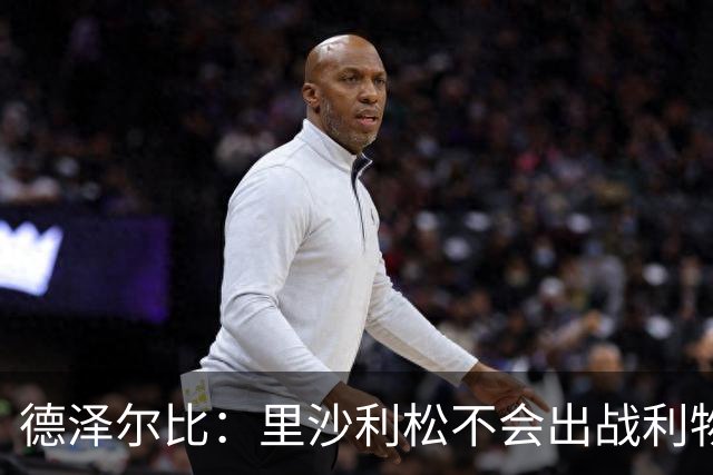 德泽尔比：里沙利松不会出战利物浦；托纳利将因伤缺阵