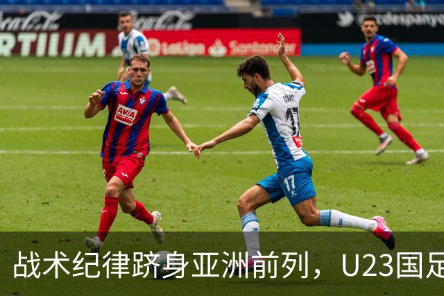 战术纪律跻身亚洲前列，U23国足青春风暴重塑希望