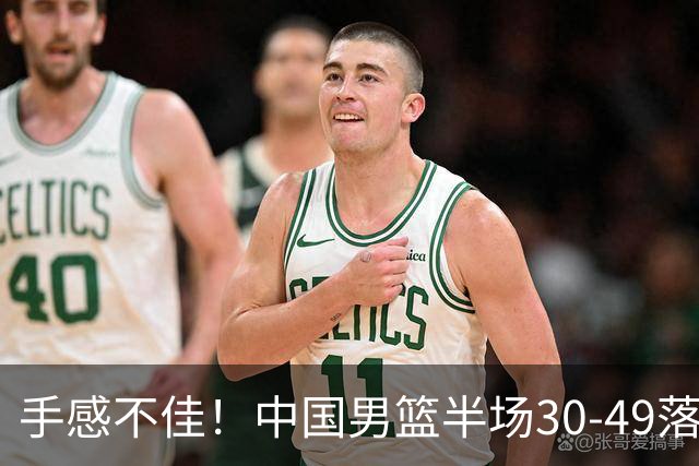 手感不佳！中国男篮半场30-49落后日本19分，李弘权6分全队最高