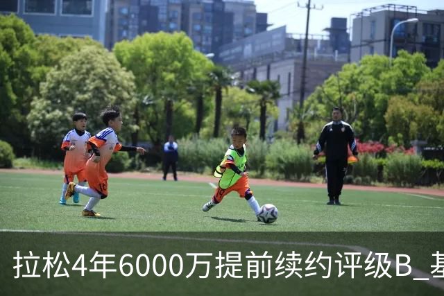 拉松4年6000万提前续约评级B 基昂特·乔治5年1.575亿合同评级C+