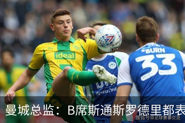 曼城总监：B席斯通斯罗德里都表示离开英超，降低对阵老东家可能