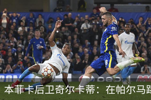 本菲卡后卫奇尔卡蒂：在帕尔马踢球为保级，现在为赢球