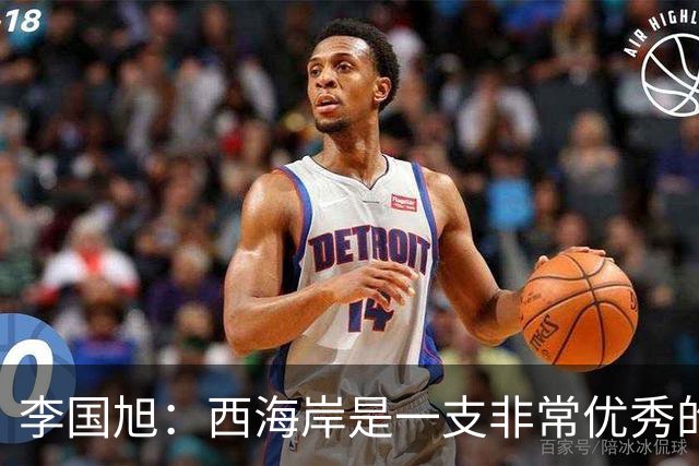 李国旭：西海岸是一支非常优秀的球队，比赛一定会非常艰苦