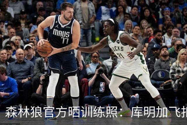 森林狼官方晒训练照：库明加飞扣瞬间 爱德华兹和三球同框