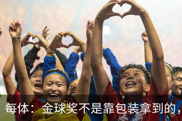每体：金球奖不是靠包装拿到的，在冠军、气质和尊重上姆巴佩不及格