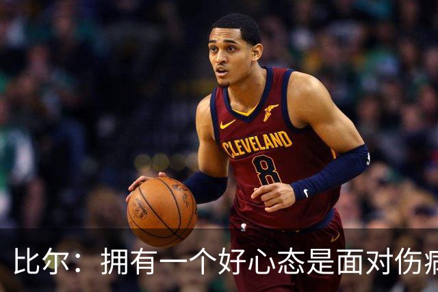 比尔：拥有一个好心态是面对伤病的关键 隧道尽头的光最终会出现