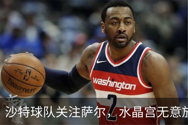 沙特球队关注萨尔，水晶宫无意放人
