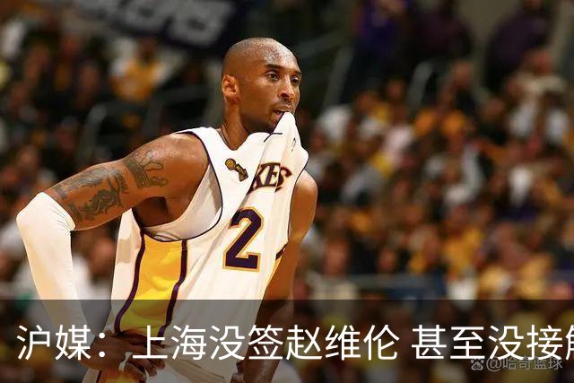 沪媒：上海没签赵维伦 甚至没接触过旅欧后卫