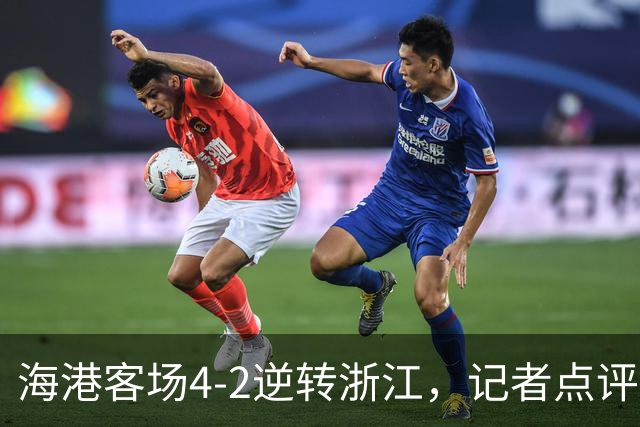 海港客场4-2逆转浙江，记者点评：穆斯卡特正在把球队捏合成型