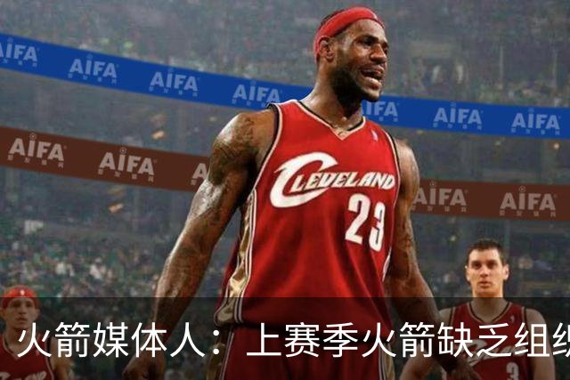 火箭媒体人：上赛季火箭缺乏组织者，如今火箭可以设计各种配合