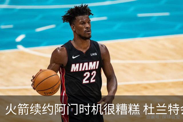 火箭续约阿门时机很糟糕 杜兰特会因此加速逃离？