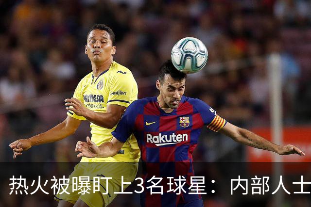 热火被曝盯上3名球星：内部人士点名交易截止目标