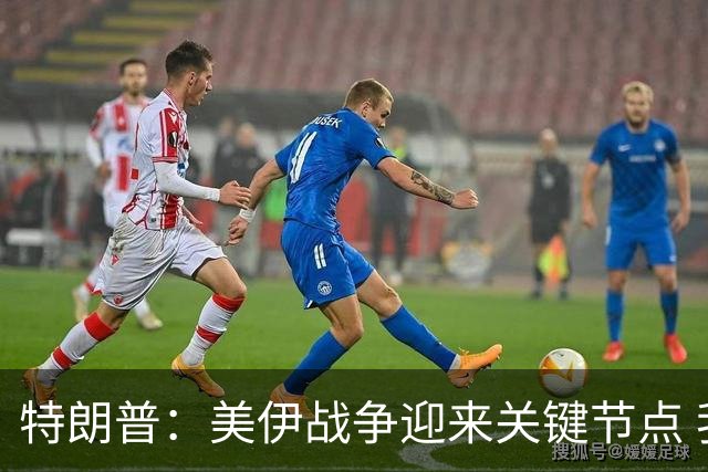 特朗普：美伊战争迎来关键节点 我面临一个重大决定