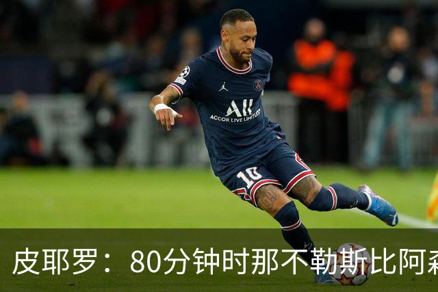皮耶罗：80分钟时那不勒斯比阿森纳更疲惫，这不只是疲劳问题