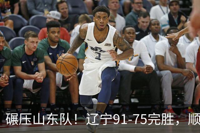 碾压山东队！辽宁91-75完胜，顺利挺进4强，柳清瀚神勇，独砍22分