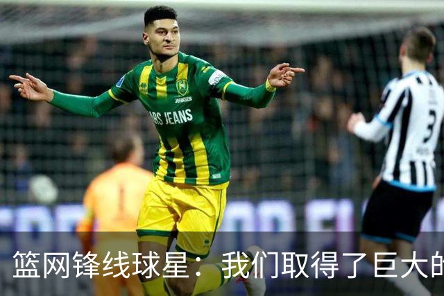 篮网锋线球星：我们取得了巨大的进步，我们能取得50多场胜利