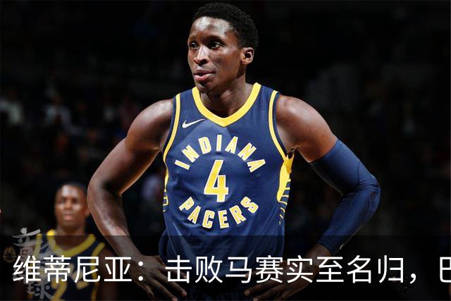 维蒂尼亚：击败马赛实至名归，巴黎仍未达最佳