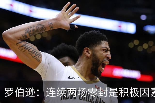 罗伯逊：连续两场零封是积极因素，如果赢不了至少不要输