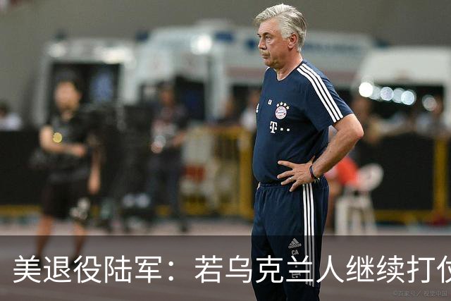美退役陆军：若乌克兰人继续打仗，乌可能会作为一个国家不复存在