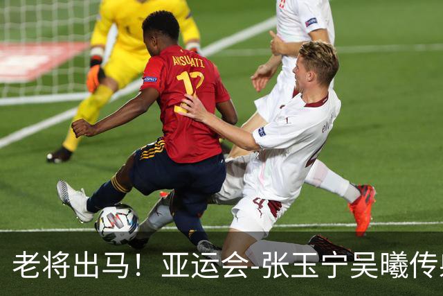 老将出马！亚运会-张玉宁吴曦传射 U23国足2-1逆转朝鲜开门红