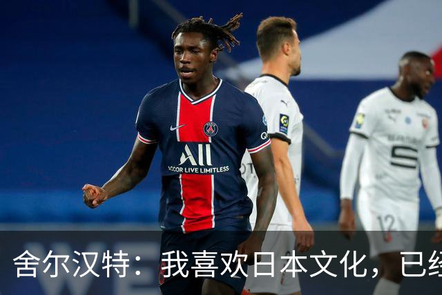 舍尔汉特：我喜欢日本文化，已经告诉铃木唯人想尽快去日本
