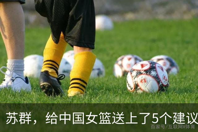 苏群，给中国女篮送上了5个建议！