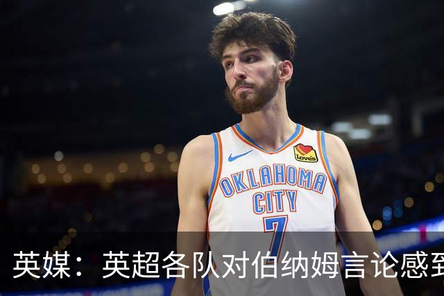 英媒：英超各队对伯纳姆言论感到震惊，担心政治干预上诉流程