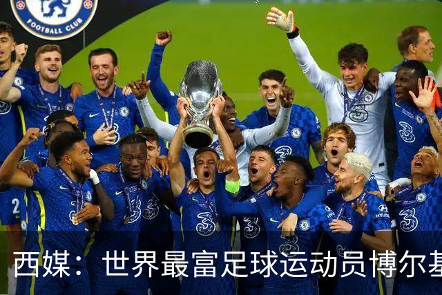 西媒：世界最富足球运动员博尔基亚正在找工作，身家估计达200亿欧