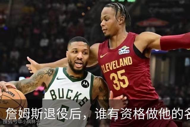 詹姆斯退役后，谁有资格做他的名人堂引荐人？满打满算只有5人